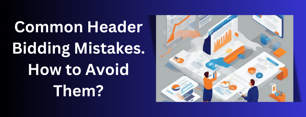 Common Header Bidding Mistakes. How to Avoid Them?